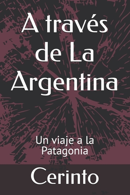 A Traves de La Argentina: Un Viaje a la Patagonia - Cerinto