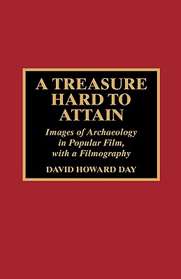 A Treasure Hard to Attain: Images of Archaeology in Popular Film with a Filmography - Day, David Howard