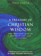 A Treasury of Christian Wisdom: Two Thousand Years of Christian Lives and Quotations