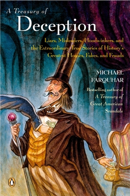 A Treasury of Deception: Liars, Misleaders, Hoodwinkers, and the Extraordinary True Stories of History's Greatest Hoaxes, Fakes, and Frauds - Farquhar, Michael