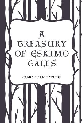 A Treasury of Eskimo Tales - Bayliss, Clara Kern