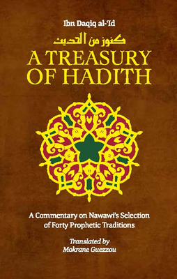A Treasury of Hadith: A Commentary on Nawawis Selection of Prophetic Traditions - Guezzou, Mokrane (Translated by), and Ibn Daqiq al-'Id, Shaykh al-Islam, and Nawawi, Imam