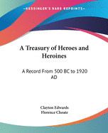 A Treasury of Heroes and Heroines: A Record From 500 BC to 1920 AD
