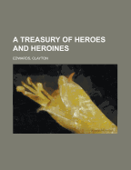 A Treasury of Heroes and Heroines - Edwards, Clayton