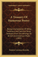 A Treasury Of Humorous Poetry: Being A Compilation Of Witty, Facetious, And Satirical Verse Selected From The Writings Of British And American Poets (1902)