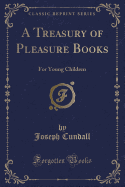 A Treasury of Pleasure Books: For Young Children (Classic Reprint)