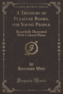 A Treasury of Pleasure Books, for Young People: Beautifully Illustrated with Colored Plates (Classic Reprint)