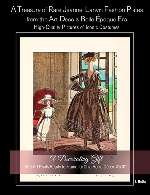 A Treasury of Rare Jeanne Lanvin Fashion Plates from the Art Deco & Belle poque Era, High-Quality Pictures of Iconic Costumes: A Decorating Gift, Wall Art Prints Ready to Frame for Chic Home Dcor: 8"x10" - Bella, I