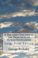 A Treatise Concerning the Principles of Human Knowledge: Large Print Edition