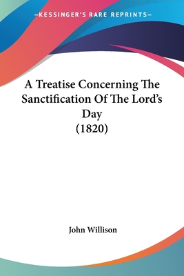 A Treatise Concerning The Sanctification Of The Lord's Day (1820) - Willison, John