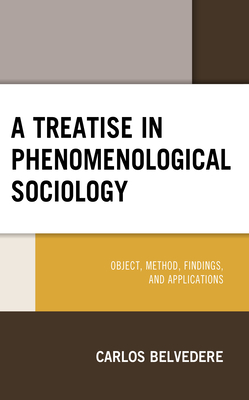 A Treatise in Phenomenological Sociology: Object, Method, Findings, and Applications - Belvedere, Carlos