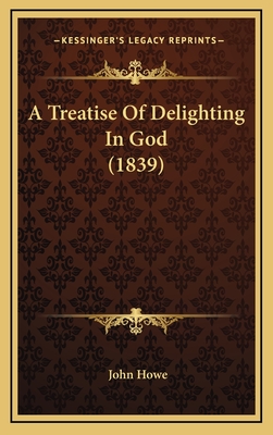 A Treatise Of Delighting In God (1839) - Howe, John