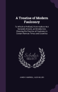 A Treatise of Modern Faulconry: To Which Is Prefixed, From Authors Not Generally Known, an Introduction, Shewing the Practice of Faulconry in Certain Remote Times and Countries