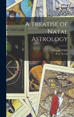 A Treatise of Natal Astrology - Wilde, George, and Trent, A G