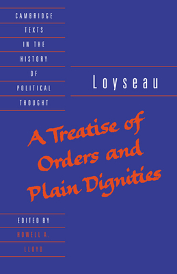 A Treatise of Orders and Plain Dignities - Loyseau, Charles, and Lloyd, Howell A. (Editor)