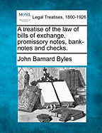 A Treatise of the Law of Bills of Exchange, Promissory Notes, Bank-Notes and Checks