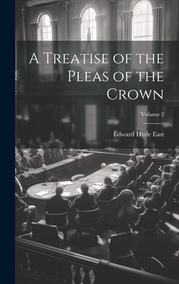 A Treatise of the Pleas of the Crown; Volume 2 - East, Edward Hyde