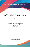 A Treatise on Algebra V1: Arithmetical Algebra (1842)