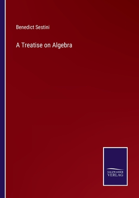 A Treatise on Algebra - Sestini, Benedict