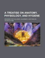 A Treatise on Anatomy, Physiology, and Hygiene: Designed for Colleges, Academies, and Families