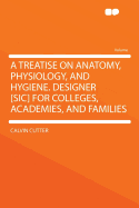 A Treatise on Anatomy, Physiology, and Hygiene. Designer [Sic] for Colleges, Academies, and Families