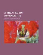 A Treatise on Appendicitis