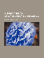 A Treatise on Atmospheric Phenomena