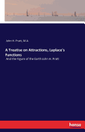 A Treatise on Attractions, Laplace's Functions: And the Figure of the Earth John H. Pratt