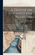 A Treatise On Canals and Reservoirs: And the Best Mode of Designing and Executing Them; With Observations On the Rochdale, Leeds and Liverpool, and Huddersfield Canals ... Likewise Observations On the Best Mode of Carding, Roving, Drawing and Spinning All