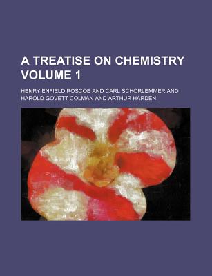 A Treatise on Chemistry Volume 1 - Roscoe, Henry Enfield, Sir
