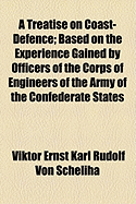 A Treatise on Coast-Defence: Based on the Experience Gained by Officers of the Corps of Engineers of the Army of the Confederate States, and Compiled from Official Reports of Officers of the Navy of the United States, Made During the Late North American W