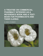 A Treatise on Commercial Pharmacy Intended as a Reference Book and a Text-Book for Pharmacists and Their Clerks