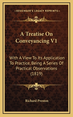 A Treatise on Conveyancing V1: With a View to Its Application to Practice, Being a Series of Practical Observations (1819) - Preston, Richard