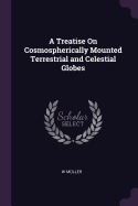 A Treatise on Cosmospherically Mounted Terrestrial and Celestial Globes