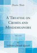 A Treatise on Crimes and Misdemeanors, Vol. 2 of 2 (Classic Reprint)