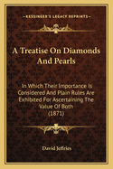 A Treatise On Diamonds And Pearls: In Which Their Importance Is Considered And Plain Rules Are Exhibited For Ascertaining The Value Of Both (1871)