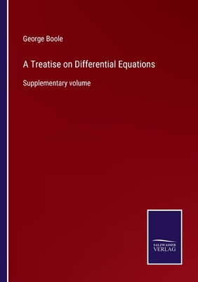 A Treatise on Differential Equations: Supplementary volume - Boole, George