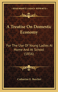 A Treatise on Domestic Economy: For the Use of Young Ladies at Home and at School