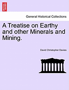 A Treatise on Earthy and Other Minerals and Mining. - Davies, David Christopher