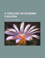 A Treatise on Epidemic Cholera