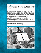 A Treatise on Equity Jurisprudence: As Administered in the United States of America: Adapted for All the States, and to the Union of Legal and Equitable Remedies Under the Reformed Procedure