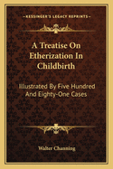 A Treatise on Etherization in Childbirth: Illustrated by Five Hundred and Eighty-One Cases