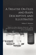 A Treatise On Files and Rasps Descriptive and Illustrated: For the Use of Master Mechanics, Dealers, & C ...: With a Description of the Process of Manufacture, and a Few Hints On the Care and Use of the File
