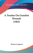 A Treatise On Gunshot Wounds (1862)