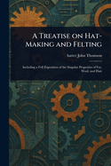 A Treatise on Hat-Making and Felting