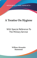 A Treatise On Hygiene: With Special Reference To The Military Service