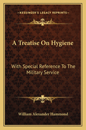 A Treatise On Hygiene: With Special Reference To The Military Service