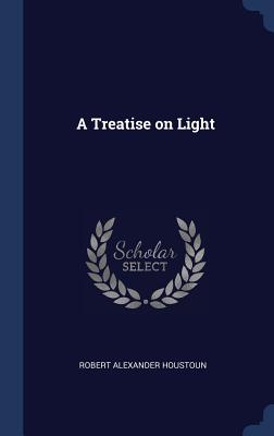 A Treatise on Light - Houstoun, Robert Alexander