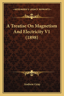 A Treatise on Magnetism and Electricity V1 (1898)