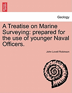 A Treatise on Marine Surveying: Prepared for the Use of Younger Naval Officers; With Questions for Examination and Exercises, Principally from the Papers of the Royal Naval College, with the Results